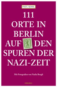 Kohl - 111 Orte in Berlin auf den Spuren der Nazi-Zeit